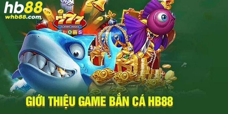 Nhiều sảnh cược cung cấp game bắn cá đỉnh cao cùng HB88