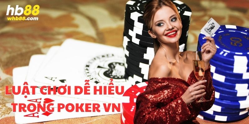 Luật chơi dễ hiểu trong Poker VN