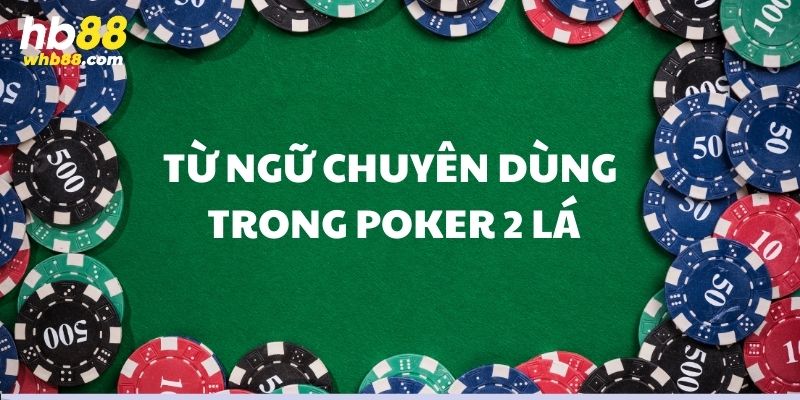 Những từ ngữ chuyên dùng trong cách chơi Poker 2 lá