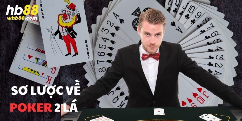 Tìm hiểu sơ lược về trò chơi Poker 2 lá 